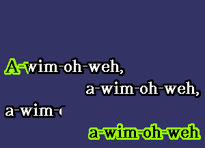 kavim-oh-weh,

a-wim-oh-weh,
a-Wim1

a-whn-oh-weh