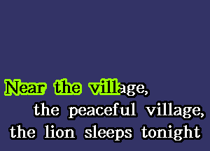 BREE Gila mge,

the peaceful village,
the lion sleeps tonight