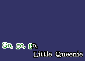 (Q52, go,

Little Queenie