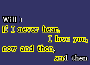 Willl
mnnm

113'. you,
um
and then