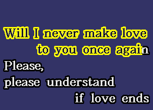 mm E m
in
Please,
please understand
if love ends