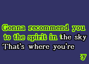 mm-Hmahe sky

Thafs Where you,re

Q7