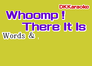 DKKaraoke

Whoomp 1?

There Hit Ils
Words 81,