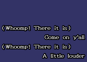 (Whoomp! There it is)

Come on Wall

(Whoomp! There it is)

A little louder