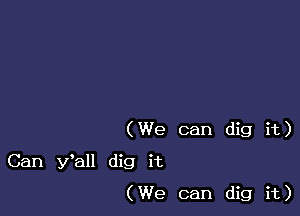 (We can dig it)

Can fall dig it
(We can dig it)