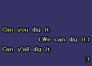 Can you dig it

(We can dig it)

Can Wall dig it

2)