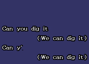 Can you dig it

(We can dig it)

Can 3f
(We can dig it)