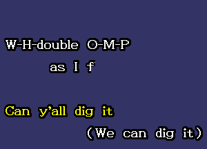 W-H-double O-M-P

aslf

Can Wall dig it

(We can dig it)