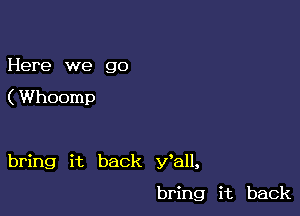 Here we go
(Whoomp

bring it back Wall,
bring it back