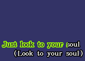 mnmaoul
(Look to your soul)