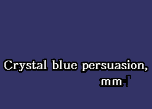 Crystal blue persuasion,
mm-i