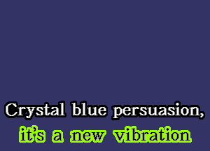 Crystal blue persuasion,
flit) a