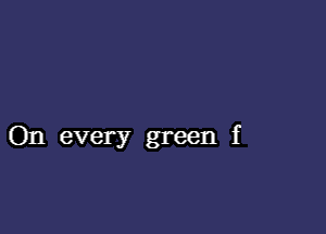 On every green f