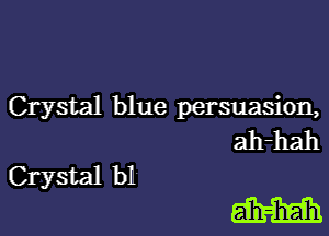 Crystal blue persuasion,
ah-hah
Crystal bIl

M