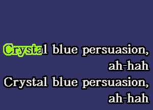 Crystal blue persuasion,
ah-hah