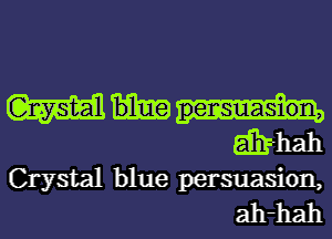 (am
EE-hah
Crystal blue persuasion,
ah-hah