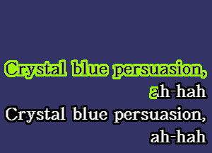 mm

ah-hah
Crystal blue persuasion,
ah-hah