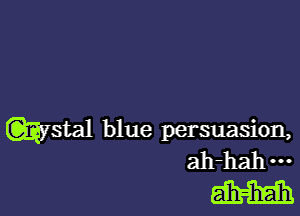 wstal blue persuasion,
ah-hah---
M