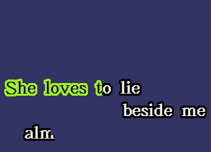 SE) 9.0 lie
beside me

ahI.