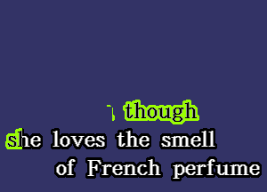 1
(She loves the smell
of French perfume