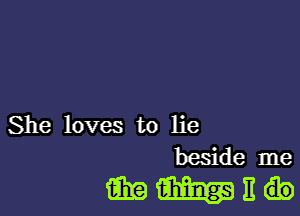 She loves to lie
beside me

WWEO