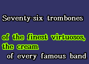 Seventy-six trombones

d? 9319 m m
9319
of every famous band