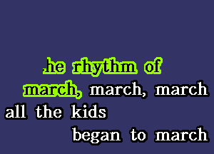 all the kids
began to march