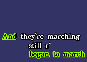 Ml theyH'e marching
still I

hmmm