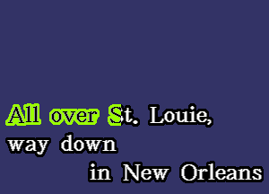 M St. Louie,
way down

in New Orleans