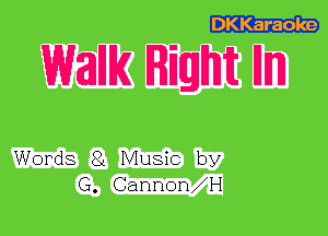 DKKaraoke

Wank Right lllm

Words 81 Music by
G. Cannon I-I