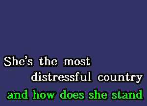 She,s the most
distressful country

and how does she stand