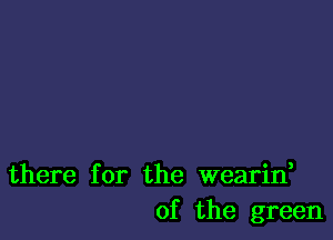 there for the wearin,
of the green