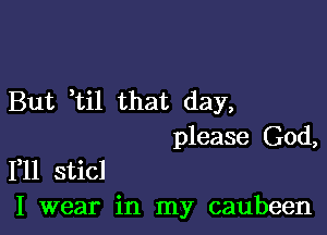 But ti1 that day,

please God,
111 sticl

I wear in my caubeen