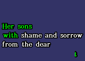 Her sons

With shame and sorrow
from the dear