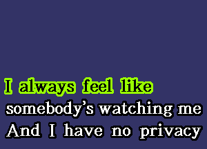 nmmm

somebodyfs watching me
And I have no privacy