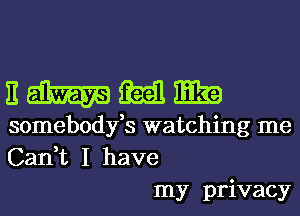 nmmm

somebodyfs watching me
Can,t I have
my privacy