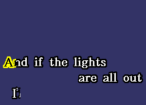 And if the lights
are all out

IU