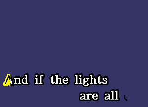 And if the lights
are all