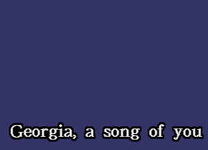 Georgia, a song of you