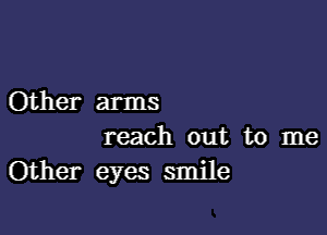 Other arms

reach out to me
Other eyes smile