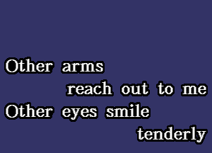 Other arms

reach out to me
Other eyes smile

tenderly