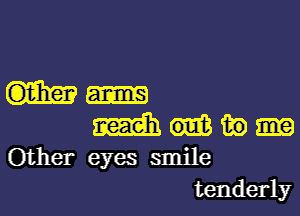 min in
Other eyes smile

tenderly