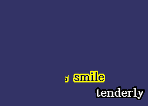 am

tenderly