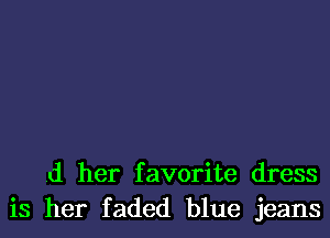 .d her favorite dress
is her faded blue jeans