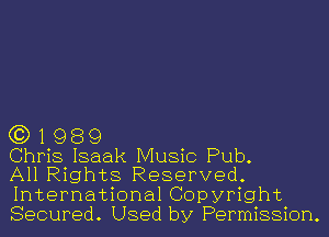 G3) 1 989

Chris Isaak Music Pub.

All Rights Reserved.
International Copyright
Secured. Used by Permission.