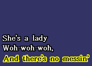 Sheh a lady
Woh-Woh-Woh,

435.313me