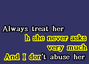 Always treat her

mmnm
m m
m E (3931 abuse her