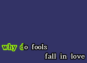 W (Elo fools

fall in love