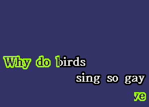 W Toirds

sing so gay
R?