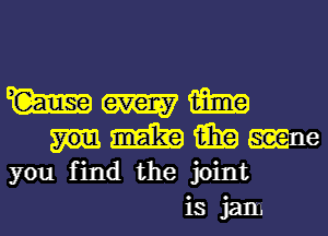 W (mm mm
mm m -ne
you find the joint

isjam